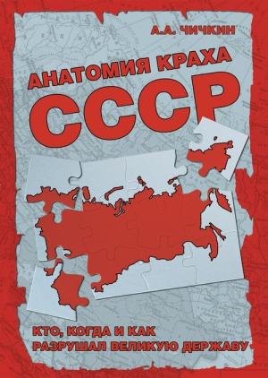 Обложка книги «Анатомия краха СССР. Кто, когда и как разрушил великую державу» — Алексей Чичкин