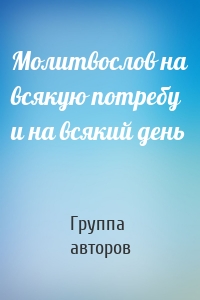 Молитвослов на всякую потребу и на всякий день