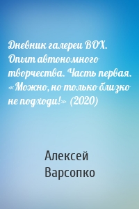 Дневник галереи BOX. Опыт автономного творчества. Часть первая. «Можно, но только близко не подходи!» (2020)