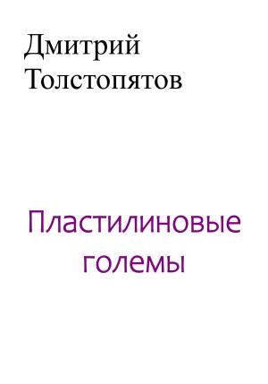 Обложка книги «Пластилиновые големы» — Дмитрий Толстопятов