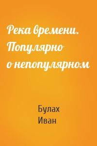 Река времени. Популярно о непопулярном