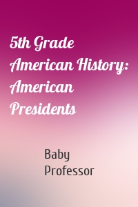 5th Grade American History: American Presidents