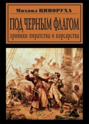 Обложка книги «Под черным флагом. Хроники пиратства и корсарства» — Михаил Ципоруха