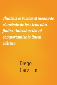 Análisis estructural mediante el método de los elementos finitos. Introducción al comportamiento lineal elástico