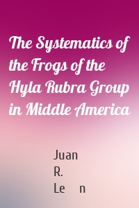 The Systematics of the Frogs of the Hyla Rubra Group in Middle America