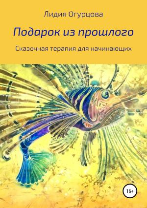 Обложка книги «Подарок из прошлого. Сказочная терапия для начинающих» — Лидия Огурцова