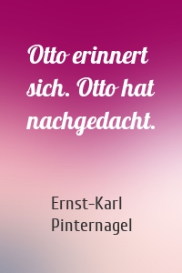 Otto erinnert sich. Otto hat nachgedacht.