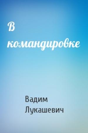 Обложка книги «В командировке» — Вадим Лукашевич