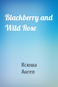 Blackberry and Wild Rose