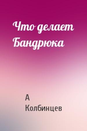 Обложка книги «Что делает Бандрюка» — А Колбинцев