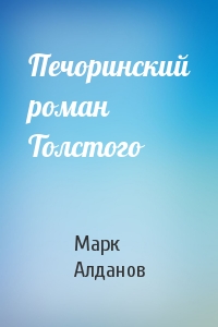 Марк Алданов - Печоринский роман Толстого