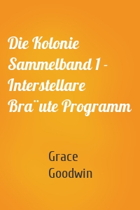 Die Kolonie Sammelband 1 - Interstellare Bräute Programm