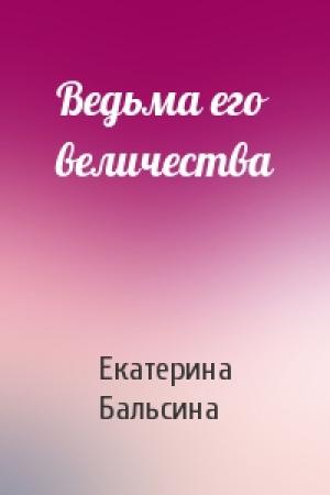 Обложка книги «Ведьма его величества» — Екатерина Бальсина