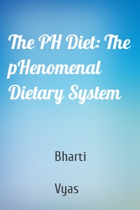 The PH Diet: The pHenomenal Dietary System