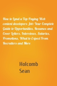 How to Land a Top-Paying Web content developers Job: Your Complete Guide to Opportunities, Resumes and Cover Letters, Interviews, Salaries, Promotions, What to Expect From Recruiters and More