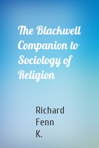 The Blackwell Companion to Sociology of Religion