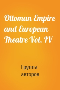 Ottoman Empire and European Theatre Vol. IV