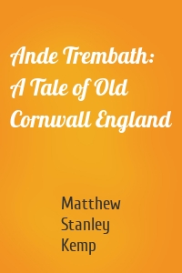 Ande Trembath: A Tale of Old Cornwall England