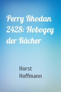 Perry Rhodan 2428: Hobogey der Rächer