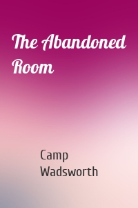 The Abandoned Room