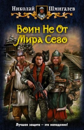 Обложка книги «Воин Не От Мира Сего» — Николай Шмигалёв