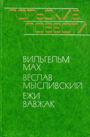 Обложка книги «Польские повести» — Вильгельм Мах, Веслав Мысливский, Ежи Вавжак