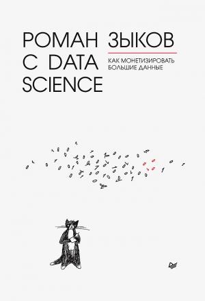 Обложка книги «Роман с Data Science. Как монетизировать большие данные» — Роман Зыков