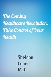 The Coming Healthcare Revolution: Take Control of Your Health