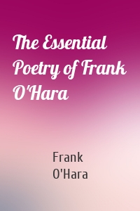 The Essential Poetry of Frank O'Hara