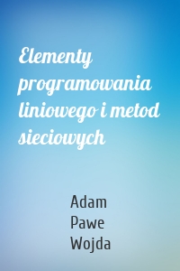 Elementy programowania liniowego i metod sieciowych