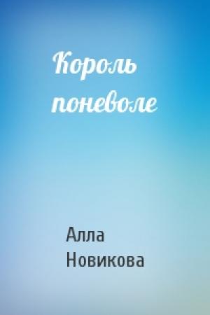Обложка книги «Король поневоле» — Алла Новикова