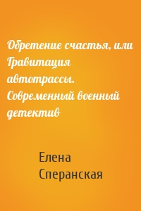 Обретение счастья, или Гравитация автотрассы. Современный военный детектив