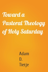 Toward a Pastoral Theology of Holy Saturday