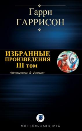 Обложка книги «Избранные произведения. III том» — Гарри Гаррисон