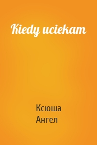 Kiedy uciekam