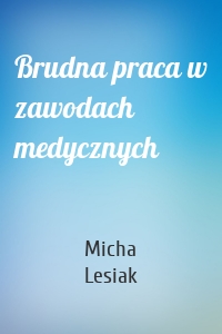 Brudna praca w zawodach medycznych