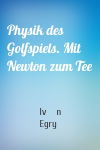 Physik des Golfspiels. Mit Newton zum Tee