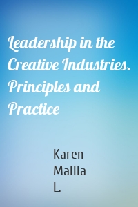 Leadership in the Creative Industries. Principles and Practice