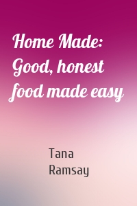 Home Made: Good, honest food made easy