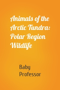 Animals of the Arctic Tundra: Polar Region Wildlife