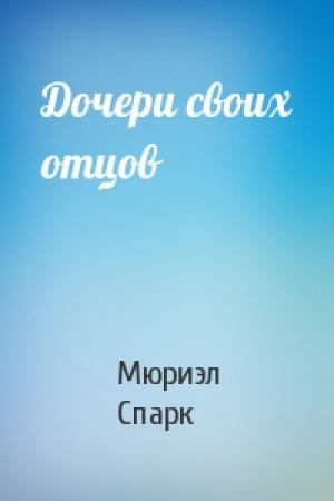 Обложка книги «Дочери своих отцов» — Мюриэл Спарк