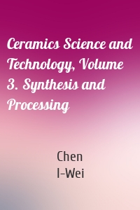 Ceramics Science and Technology, Volume 3. Synthesis and Processing