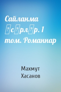 Сайланма әсәрләр. 1 том. Романнар