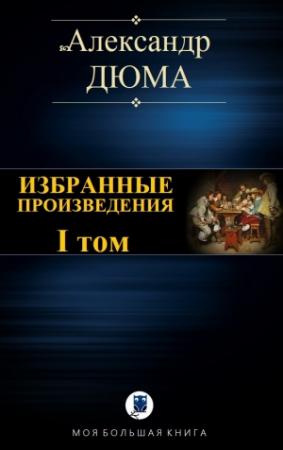 Обложка книги «ИЗБРАННЫЕ ПРОИЗВЕДЕНИЯ. I том» — Александр Дюма
