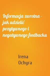 Informacja zwrotna - jak udzielić pozytywnego i negatywnego feedbacku