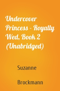 Undercover Princess - Royally Wed, Book 2 (Unabridged)