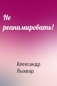 Не реанимировать!