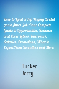 How to Land a Top-Paying Bridal gown fitters Job: Your Complete Guide to Opportunities, Resumes and Cover Letters, Interviews, Salaries, Promotions, What to Expect From Recruiters and More