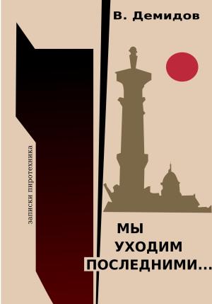 Обложка книги «Мы уходим последними… Записки пиротехника» — Виктор Демидов