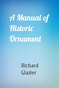A Manual of Historic Ornament
